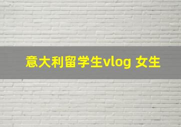 意大利留学生vlog 女生